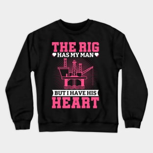 The Rig Has My Man But I have His Heart. Crewneck Sweatshirt